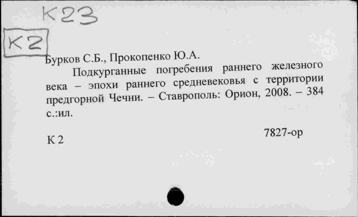 ﻿Ііурков С.Б., Прокопенко Ю.А.
Подкурганные погребения раннего железного века - эпохи раннего средневековья с территории предгорной Чечни. - Ставрополь: Орион, 2008. - 384 с.:ил.
К2
7827-ор